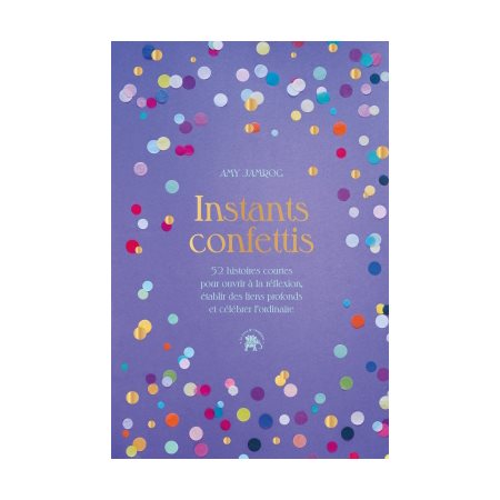 Instants confettis : 52 histoires courtes pour ouvrir à la réflexion, établir des liens profonds et célébrer l'ordinaire