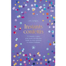 Instants confettis : 52 histoires courtes pour ouvrir à la réflexion, établir des liens profonds et célébrer l'ordinaire