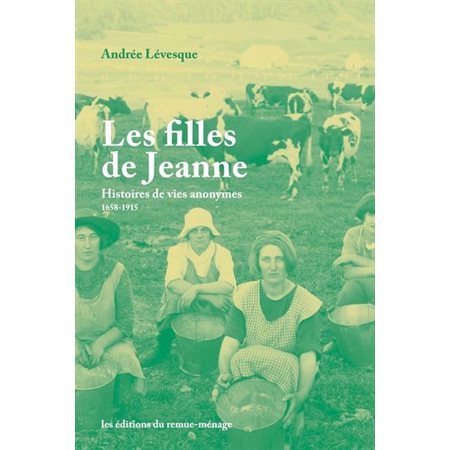 Les filles de Jeanne : Histoires de vies anonymes : 1658-1915