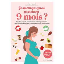 Je mange quoi pendant 9 mois ? : Nausées, fringales, toxoplasmose, diabète gestationnel ... tous les conseils pour une grossesse gourmande et sans stress ! : + 40 recettes pour se faire plaisir !