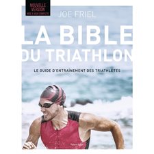 La bible du triathlon : Le guide d'entraînement des triathlètes : Nouvelle édition 2024