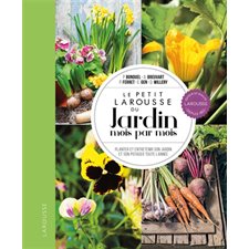 Le petit Larousse du jardin mois par mois : Planter et entretenir son jardin et son potager toute l'année : Petit Larousse de