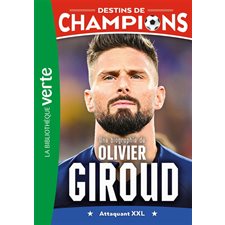 Destins de champions T.09 : Une biographie d'Olivier Giroud : Bibliothèque verte : 6-8