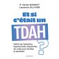 Et si c'était un TDAH ? : Déficit de l'attention, hyperactivité, impulsivité ... : Les outils pour faciliter le quotidien