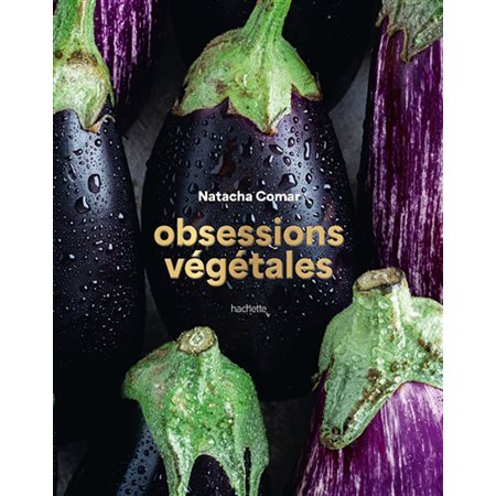 Obsessions végétales ; 75 recettes végétariennes autour de 19 légumes déclinés de façon classique ou originale : aubergine, brocoli, champignon, courge, fenouil, oignon, poivron ou encore tomate