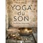 Yoga du son : Voix de l'âme, voie du coeur : Une présentation du yoga du son, une pratique favorisant le calme intérieur et la libération de certains blocages émotionnels. Avec des exercices