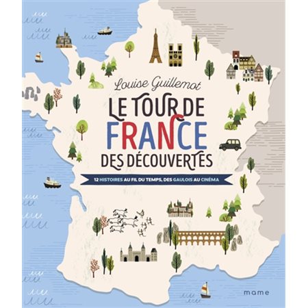 Le tour de France des découvertes : 12 histoires au fil du temps, des gaulois au cinéma