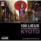 100 lieux à visiter absolument à Kyoto : Immersion Japon