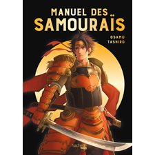 Manuel des samouraïs : Un guide illustré présentant l'histoire des samouraïs, les secrets de leurs armes et armures ou encore leurs tactiques.