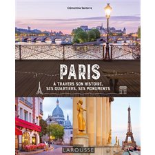 Paris : À travers son histoire, ses quartiers, ses monuments