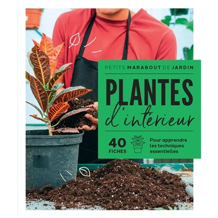 Plantes d'intérieur : 40 fiches pour apprendre les techniques essentielles : Petits Marabout de jardin