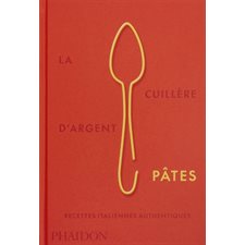 Pâtes : Recettes italiennes authentiques : La cuillère d'argent