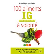 100 aliments index glycémique bas à volonté : pour les régimes IG et Montignac : avec 100 recettes faciles