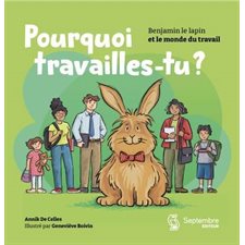 Pourquoi travailles-tu ? : Benjamin le lapin et le monde du travail : Couverture souple