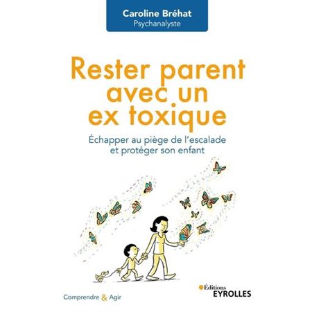 Rester parent avec un ex toxique : Échapper au piège de l'escalade et protéger son enfant : Comprendre et agir