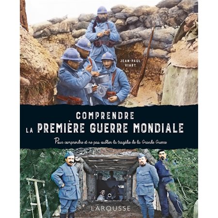 Comprendre la Première Guerre mondiale : Pour comprendre et ne pas oublier la tragédie de la Grande Guerre