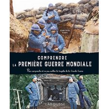 Comprendre la Première Guerre mondiale : Pour comprendre et ne pas oublier la tragédie de la Grande Guerre