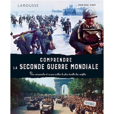 Comprendre la Seconde Guerre mondiale : Pour comprendre et ne pas oublier le plus terrible des conflits