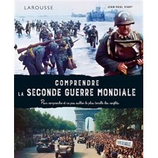 Comprendre la Seconde Guerre mondiale : Pour comprendre et ne pas oublier le plus terrible des conflits