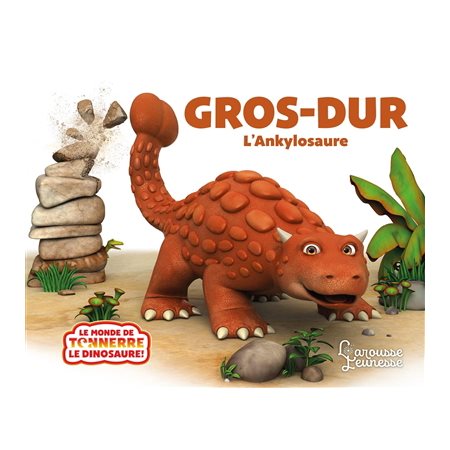 Gros-Dur ! : L'ankylosaure : Le monde de Tonnerre le dinosaure : Livre cartonné
