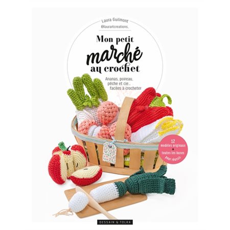 Mon petit marché au crochet : Ananas, poireau, pêche et Cie ... faciles à crocheter : 12 modèles originaux + toutes les bases pour réussir