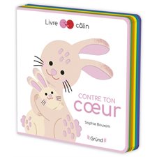 Contre ton coeur : Livre câlin : Avec de la feutrine à toucher à chaque page : Livre cartonné