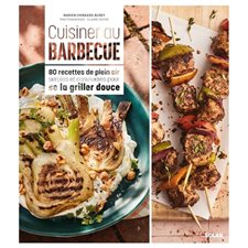 Cuisiner au barbecue : 80 recettes de plein air simples et conviviales pour se la griller douce