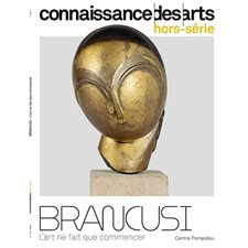 Brancusi : L'art ne fait que commencer : Centre Pompidou : Connaissance des arts, hors série