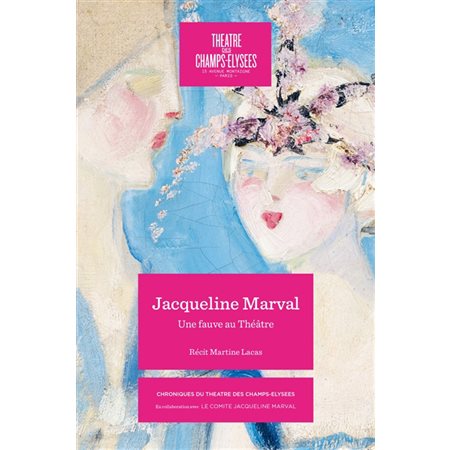 Jacqueline Marval 1866-1932 : Une fauve au Théâtre : Chroniques du Théâtre des Champs-Elysées