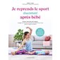 Je reprends le sport doucement après bébé : Périnée, ventre plat, dos renforcé ... : Soulager les maux du post-partum et raffermir son corps grâce au yoga et au Pilates, avec des séances progressives