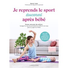 Je reprends le sport doucement après bébé : Périnée, ventre plat, dos renforcé ... : Soulager les maux du post-partum et raffermir son corps grâce au yoga et au Pilates, avec des séances progressives