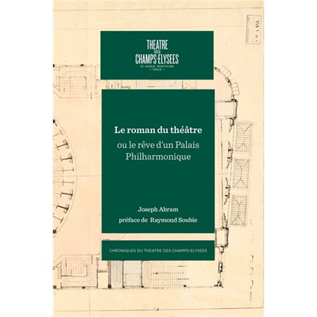 Le roman du théâtre ou Le rêve d'un palais philharmonique : Chroniques du Théâtre des Champs-Elysées