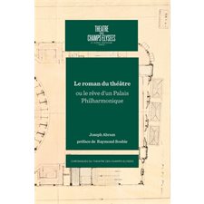 Le roman du théâtre ou Le rêve d'un palais philharmonique : Chroniques du Théâtre des Champs-Elysées