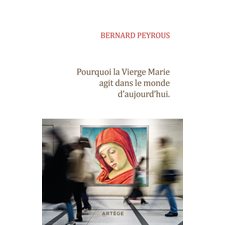 Pourquoi la Vierge Marie agit dans le monde d'aujourd'hui