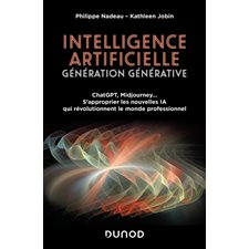 Intelligence artificielle : Génération générative : ChatGPT, Midjourney ... s'approprier les nouvelles IA qui révolutionnent le monde professionnel