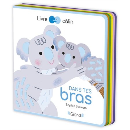 Dans tes bras : Livre câlin : Avec de la feutrine à toucher à chaque page : Livre cartonné