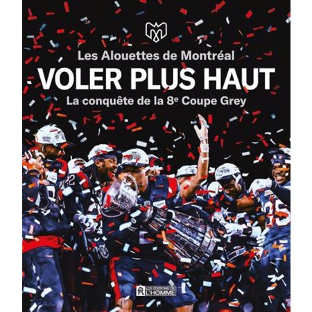 Voler plus haut : Les Alouettes de Montréal : La conquête de la 8e Coupe Grey