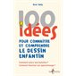 100 idées pour connaître et comprendre le dessin enfantin : comment suivre son évolution ? Comment favoriser son apprentissage ?, 100 idées