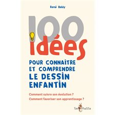 100 idées pour connaître et comprendre le dessin enfantin : comment suivre son évolution ? Comment favoriser son apprentissage ?, 100 idées