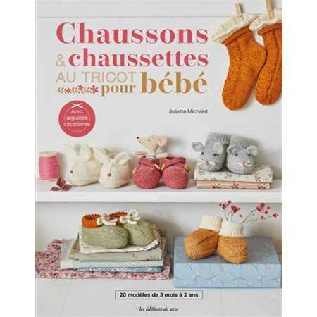 Chaussons & chaussettes au tricot pour bébé : 20 modèles de 3 mois à 2 ans : avec aiguilles circulaires