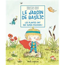 Le jardin de Basilic T.05 : Les plantes ont des super-pouvoirs !