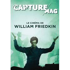 Capture Mag, n°1. Le cinéma de William Friedkin : 1935-2023