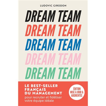 Dream team : les meilleurs secrets des managers pour recruter et fidéliser votre équipe idéale