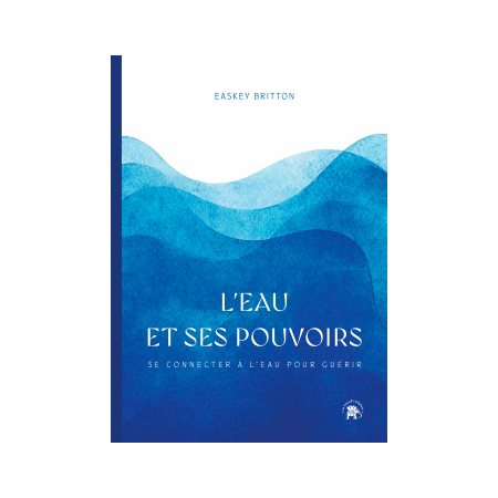 L'eau et ses pouvoirs : se connecter à l'eau pour guérir