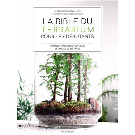 La bible du terrarium pour les débutants : 33 projets pour créer soi-même le paysage de ses rêves