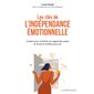 Les clés de l'indépendance émotionnelle : 5 piliers pour se libérer du regard des autres et choisir le meilleur pour soi