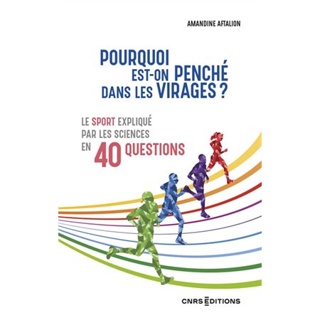 Pourquoi est-on penché dans les virages ? : le sport expliqué par les sciences en 40 questions,