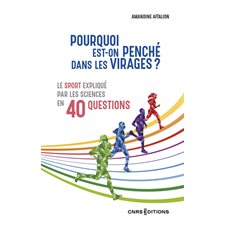 Pourquoi est-on penché dans les virages ? : le sport expliqué par les sciences en 40 questions,