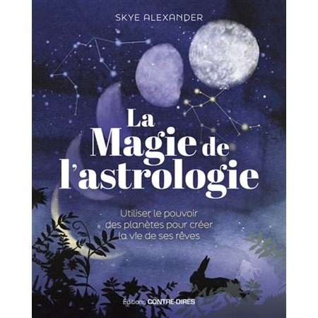 La magie de l'astrologie : utiliser le pouvoir des planètes pour créer la vie de ses rêves