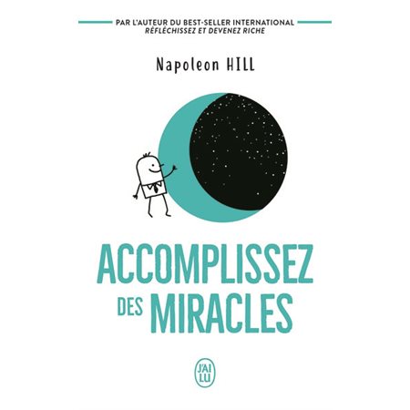 Accomplissez des miracles : faites que votre vie vous apporte ce que vous désirez,